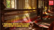 5 Ancient Indian Weaving Traditions Still Thriving After Centuries