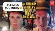American Vlogger's Emotional Farewell to India Goes Viral, Gets 2.6M Views