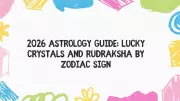 2026 Astrology Guide: Lucky Crystals and Rudraksha for Each Zodiac Sign