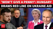 Hungary Blocks EU's $800 Billion Ukraine Aid Plan, Von der Leyen Eyes Russian Assets