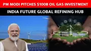 India Aims to Become World's Largest Oil Refining Hub by 2030, PM Modi Announces