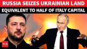 Russia Claims Major Gains in Ukraine: Captures Territory Equal to Half of Rome