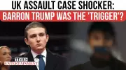 UK Court Hears How 'Sweetheart' Remark About Barron Trump Triggered Violent Assault