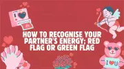How to Identify Positive or Negative Energy in Your Partner: Red vs Green Flags