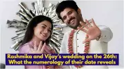Numerology Decodes Rashmika-Vijay's 26-2-26 Wedding Date: A Bond of Continuity
