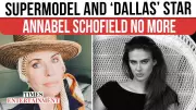 Annabel Schofield, Supermodel and Dallas Star, Dies at 62 After Cancer Battle