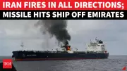 Iran Strikes Ship Near UAE, IRGC Targets Oil and Gas Facilities in Three Nations