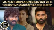 Vignesh Shivan Reveals Fallout with Dhanush, Calls Lost Friendship His Biggest Regret