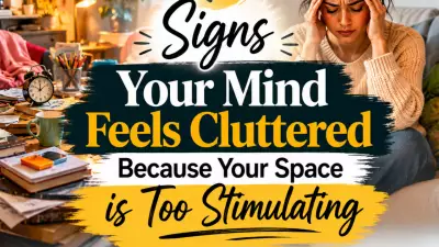 7 Signs Your Mind Is Cluttered Because Your Space Is Too Stimulating