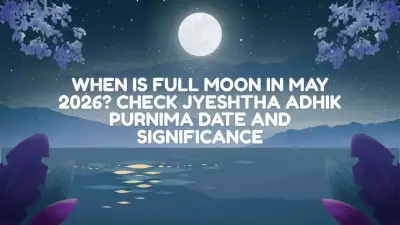 Full Moon May 2026: Date, Time, and Significance of Adhik Jyeshtha Purnima