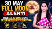 30 May Full Moon: 3 Zodiac Signs Face Destiny-Shifting Changes Today