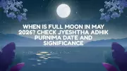 Full Moon May 2026: Date, Time, and Significance of Adhik Jyeshtha Purnima