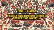 Indian Chintz: The Fabric That Ruled the World and Was Banned by Law