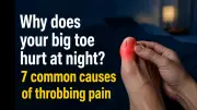 Why Does Your Big Toe Hurt at Night? 7 Common Causes of Throbbing Pain